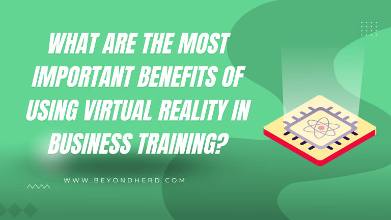 What are the Most Important Benefits of Using Virtual Reality in Business Training